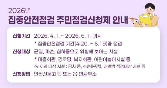 신청기간   2026. 4. 1.~ 2026. 6. 1. 까지
                  * 집중안전점검 기간(4.20. ~ 6.19)중 점검
신청대상   균열, 파손, 침하등으로 위험해 보이는 시설
                  * 마을회관, 경로당, 복지회관, 어린이놀이시설 등
                    ※ 제외 대상 시설 : 공사 중, 소송(분쟁), 개별법 점검대상 시설 등
신청방법   안전신문고 앱 또는 읍ㆍ면사무소